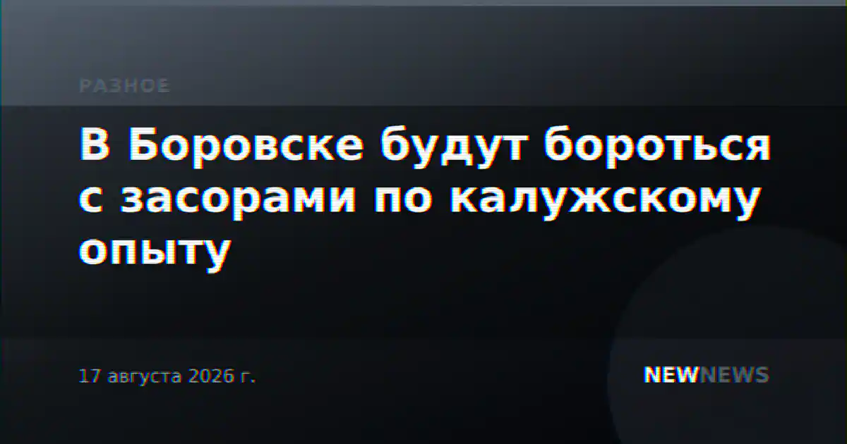 В Боровске будут бороться с засорами по калужскому опыту