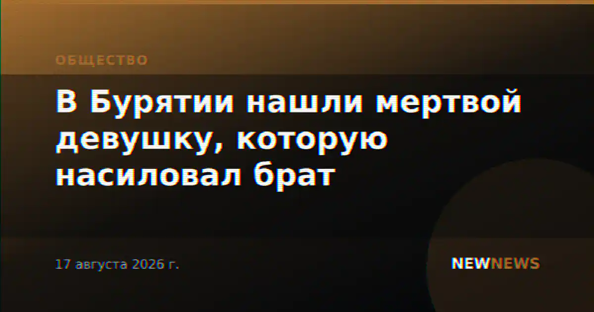 В Бурятии нашли мертвой девушку, которую насиловал брат