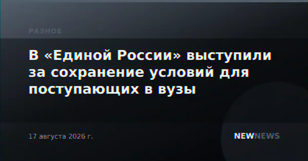 В «Единой России» выступили за сохранение условий для поступающих в вузы