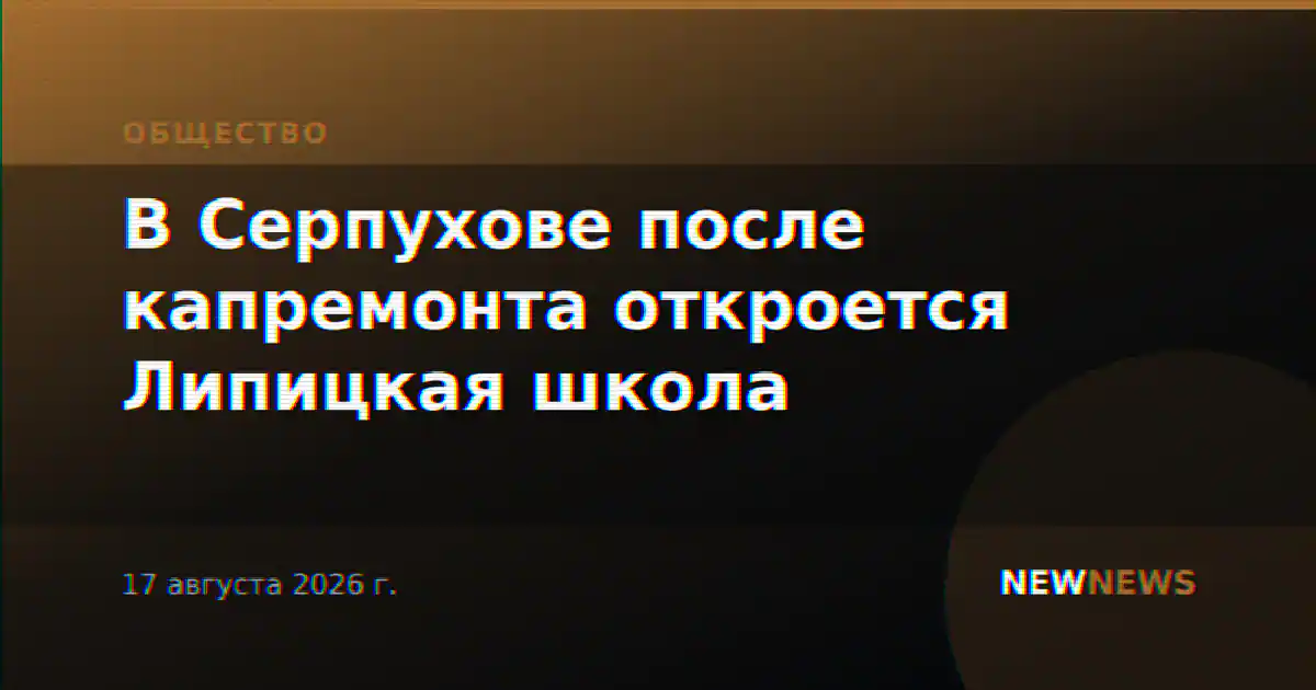 В Серпухове после капремонта откроется Липицкая школа