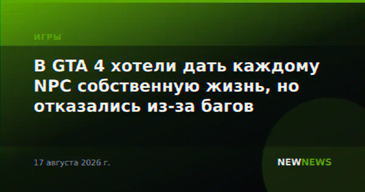 В GTA 4 хотели дать каждому NPC собственную жизнь, но отказались из-за багов