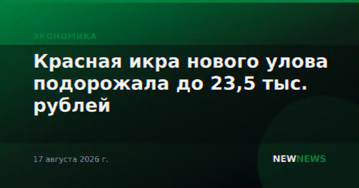 Красная икра нового улова подорожала до 23,5 тыс. рублей