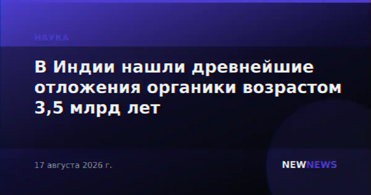 В Индии нашли древнейшие отложения органики возрастом 3,5 млрд лет