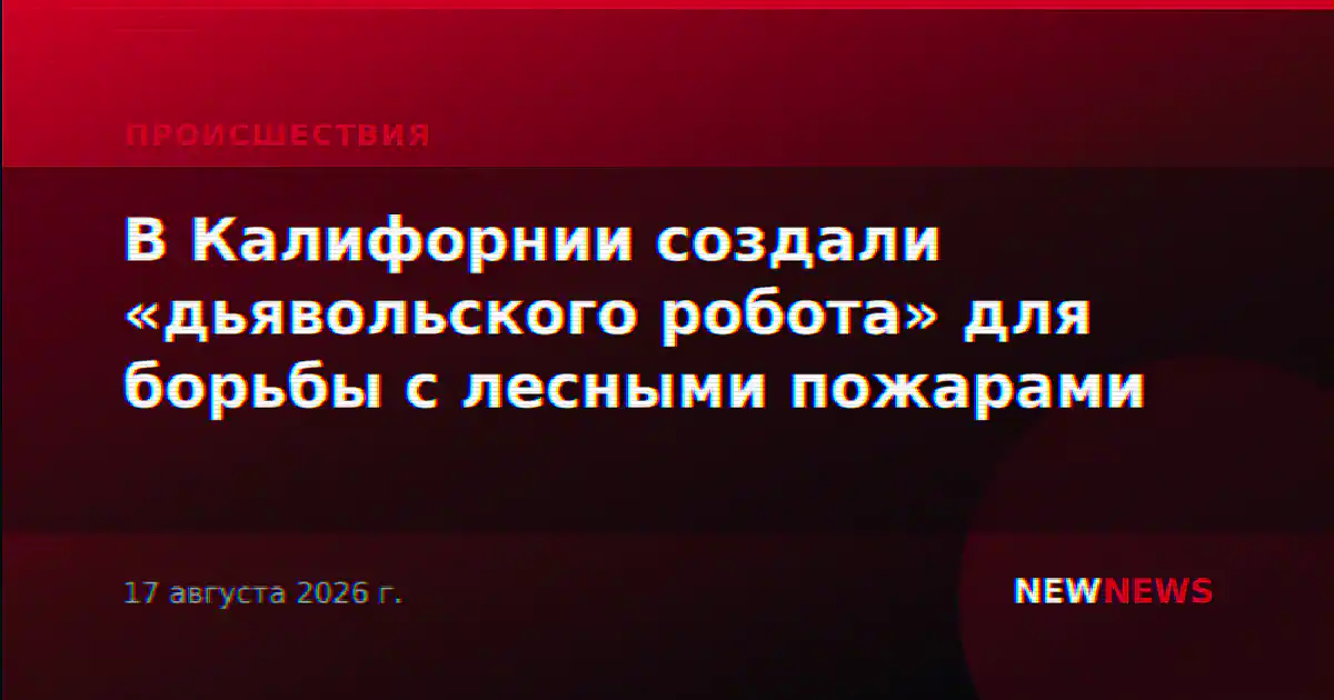 В Калифорнии создали «дьявольского робота» для борьбы с лесными пожарами