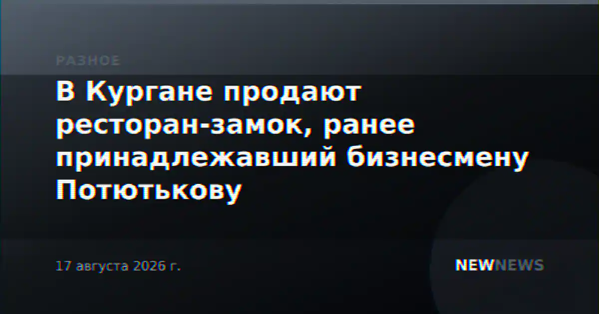 В Кургане продают ресторан-замок, ранее принадлежавший бизнесмену Потютькову