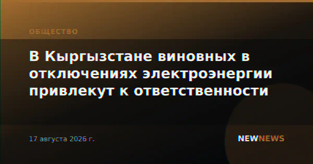 В Кыргызстане виновных в отключениях электроэнергии привлекут к ответственности