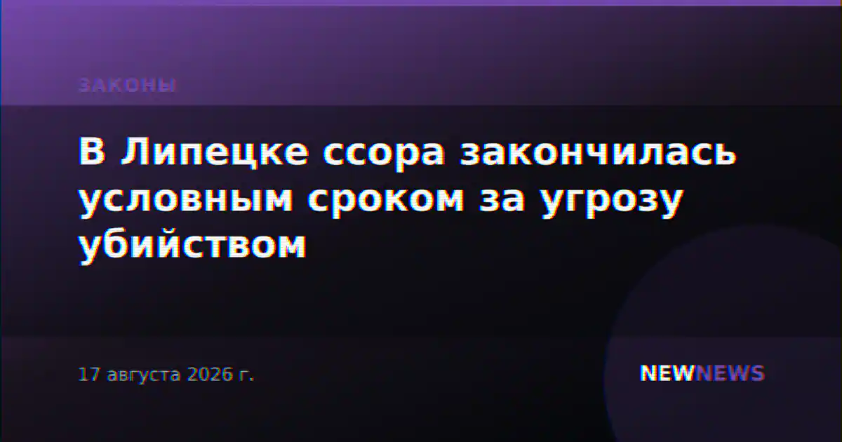 В Липецке ссора закончилась условным сроком за угрозу убийством