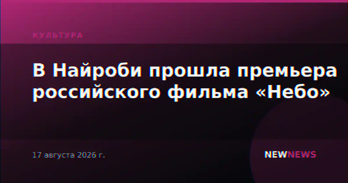 В Найроби прошла премьера российского фильма «Небо»