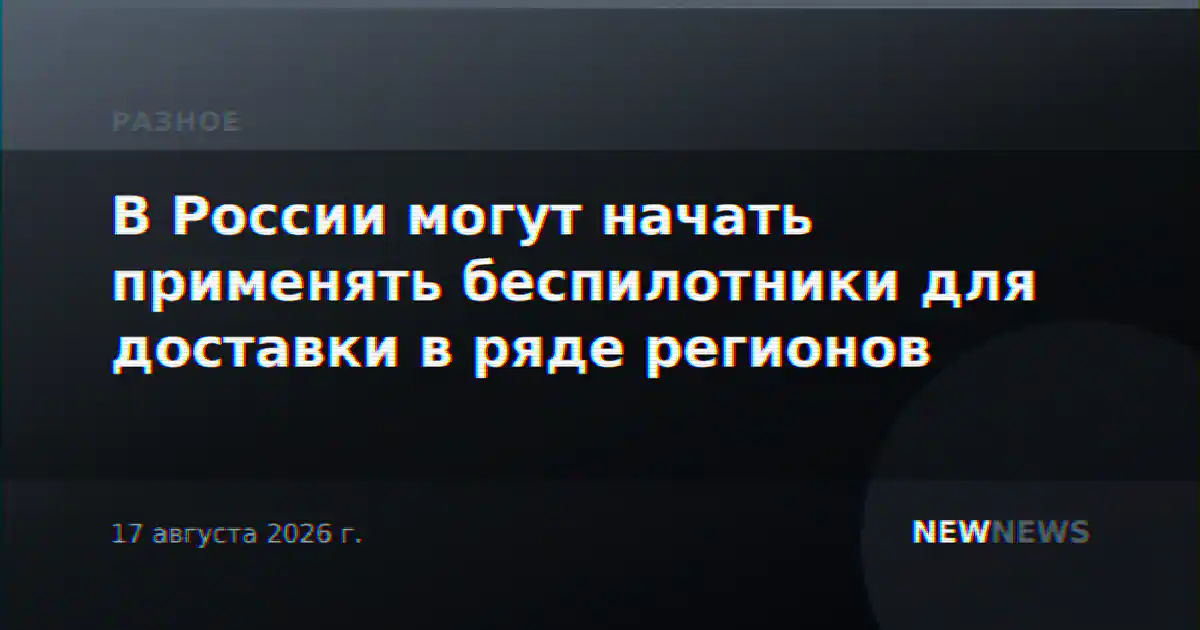 В России могут начать применять беспилотники для доставки в ряде регионов