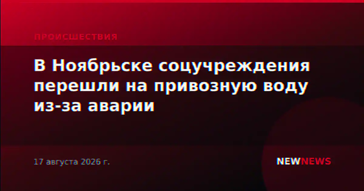 В Ноябрьске соцучреждения перешли на привозную воду из-за аварии