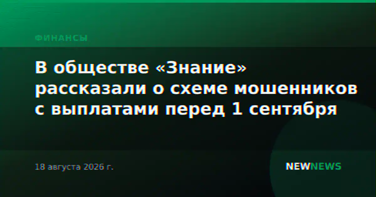 В обществе «Знание» рассказали о схеме мошенников с выплатами перед 1 сентября