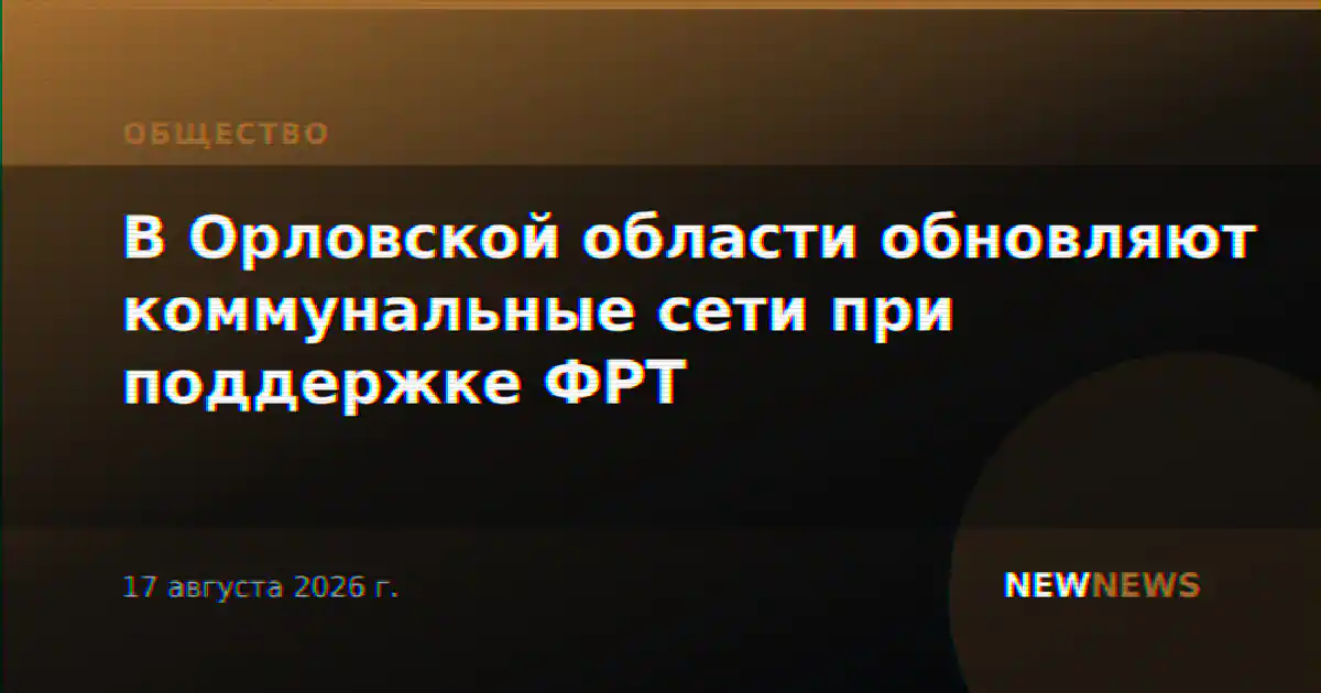 В Орловской области обновляют коммунальные сети при поддержке ФРТ