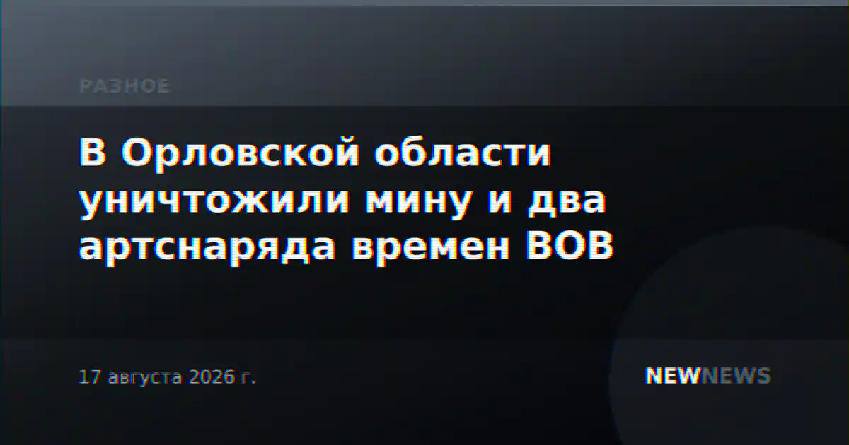 В Орловской области уничтожили мину и два артснаряда времен ВОВ
