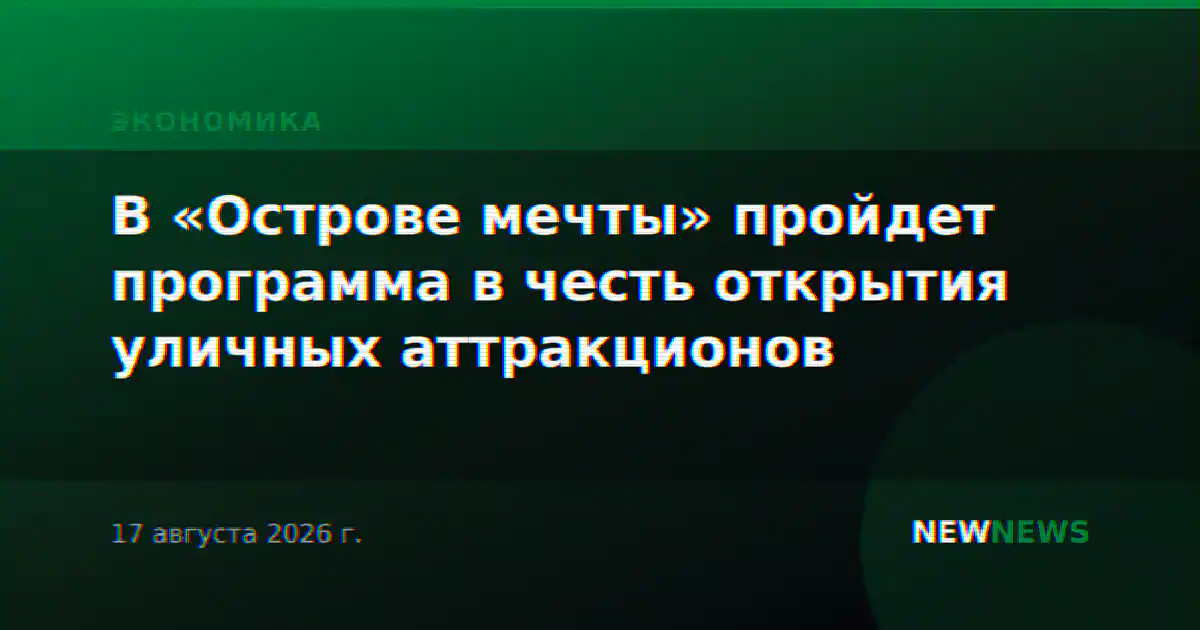 В «Острове мечты» пройдет программа в честь открытия уличных аттракционов