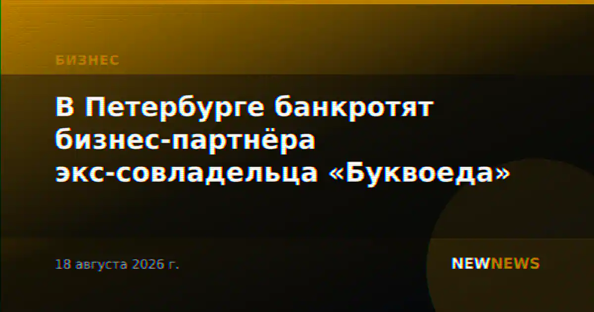 В Петербурге банкротят бизнес-партнёра экс-совладельца «Буквоеда»