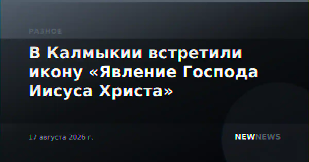 В Калмыкии встретили икону «Явление Господа Иисуса Христа»
