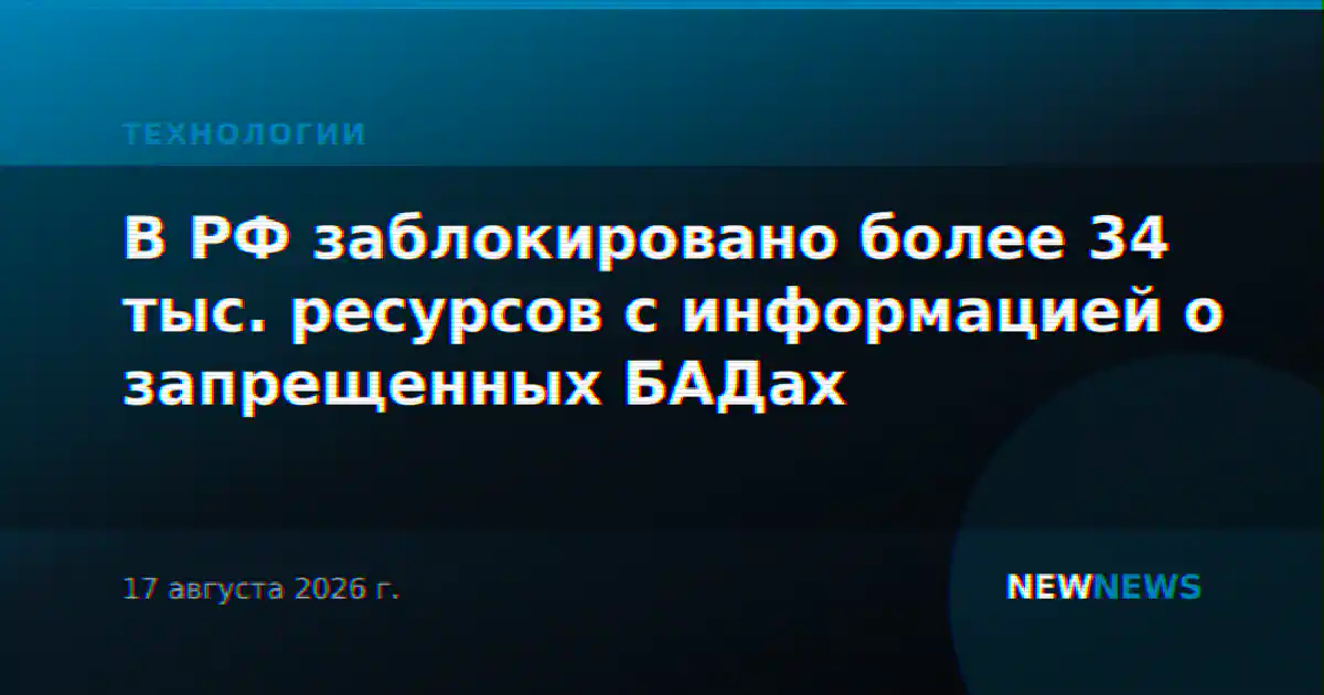 В РФ заблокировано более 34 тыс. ресурсов с информацией о запрещенных БАДах