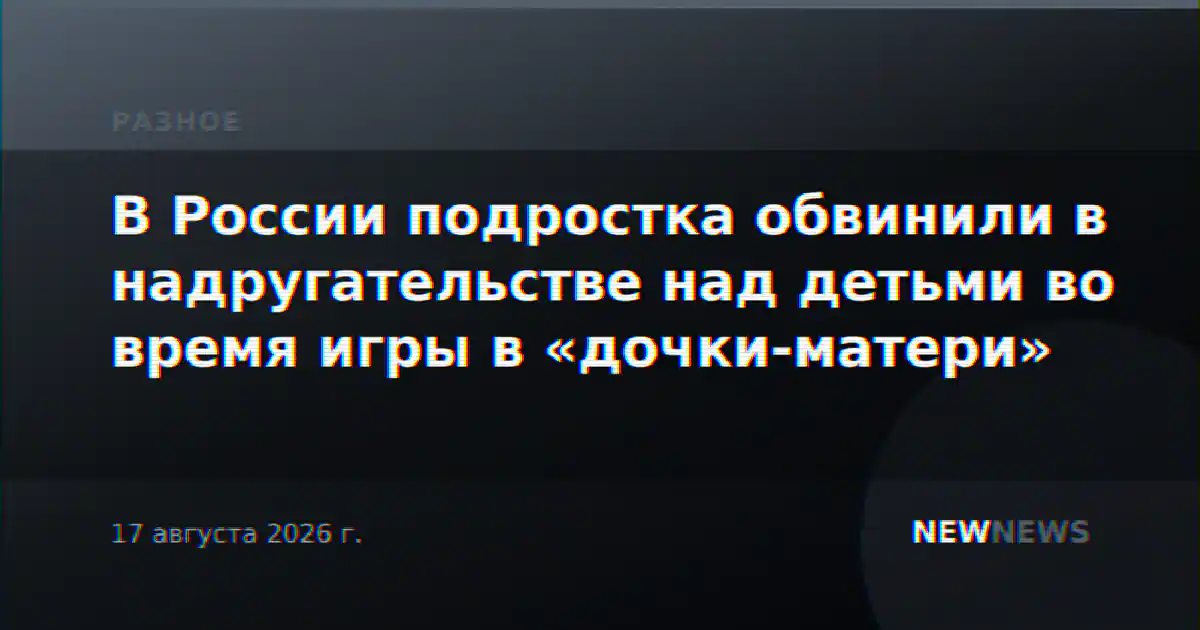 В России подростка обвинили в надругательстве над детьми во время игры в «дочки-матери»