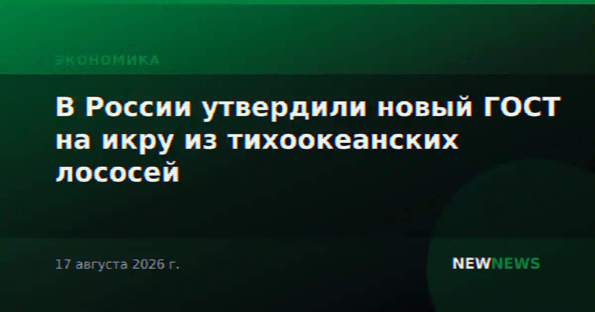 В России утвердили новый ГОСТ на икру из тихоокеанских лососей