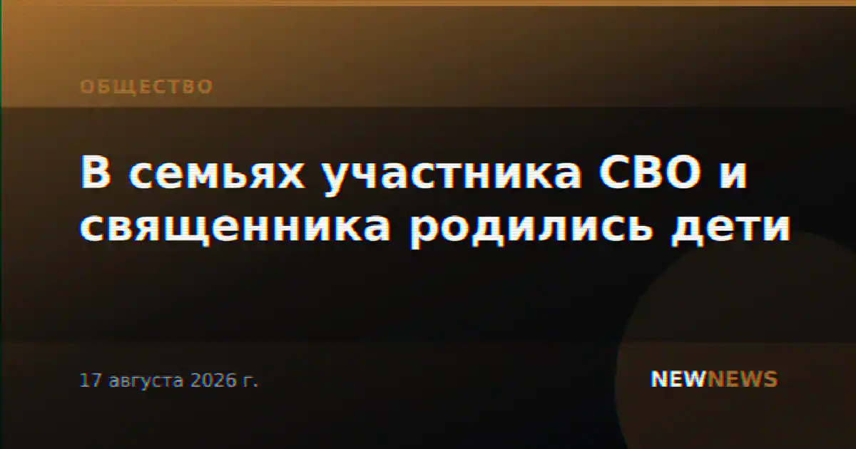 В семьях участника СВО и священника родились дети