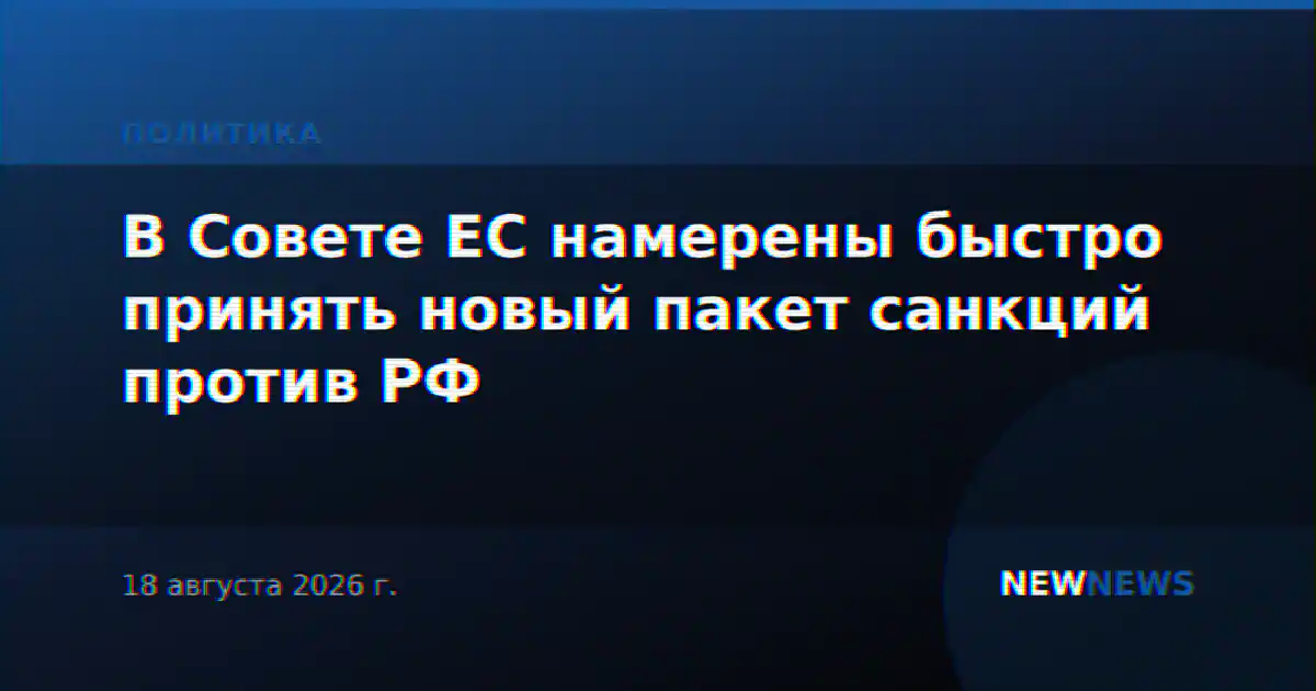 В Совете ЕС намерены быстро принять новый пакет санкций против РФ