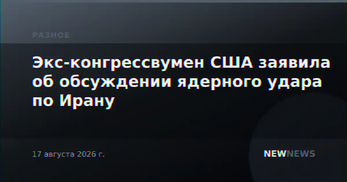 Экс-конгрессвумен США заявила об обсуждении ядерного удара по Ирану