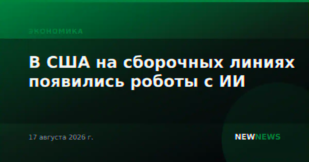 В США на сборочных линиях появились роботы с ИИ
