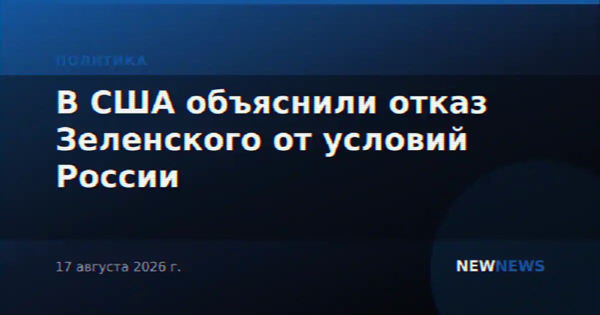 В США объяснили отказ Зеленского от условий России