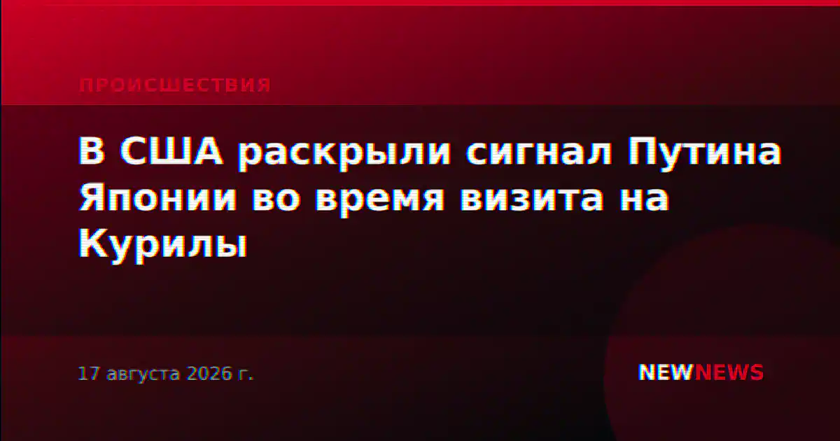 В США раскрыли сигнал Путина Японии во время визита на Курилы