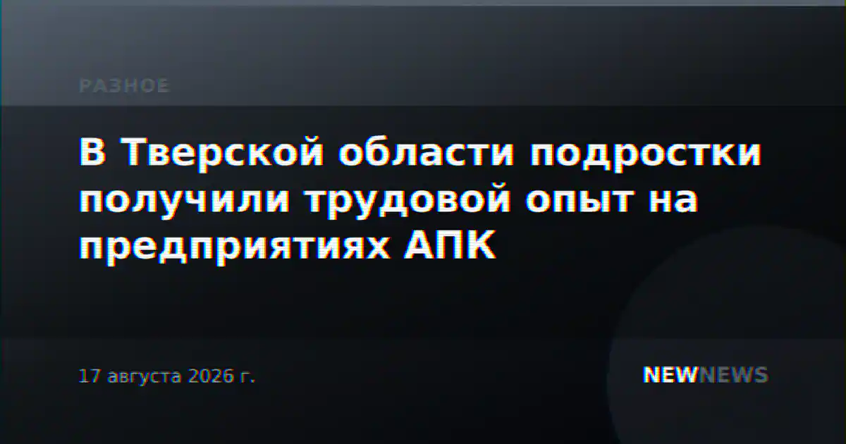 В Тверской области подростки получили трудовой опыт на предприятиях АПК