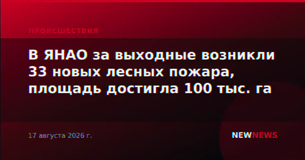 В ЯНАО за выходные возникли 33 новых лесных пожара, площадь достигла 100 тыс. га