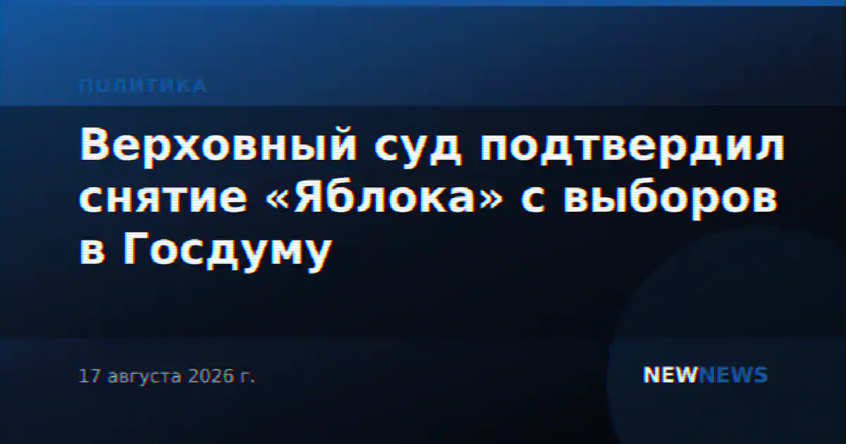 Верховный суд подтвердил снятие «Яблока» с выборов в Госдуму