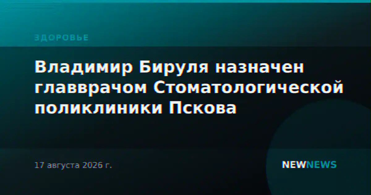 Владимир Бируля назначен главврачом Стоматологической поликлиники Пскова