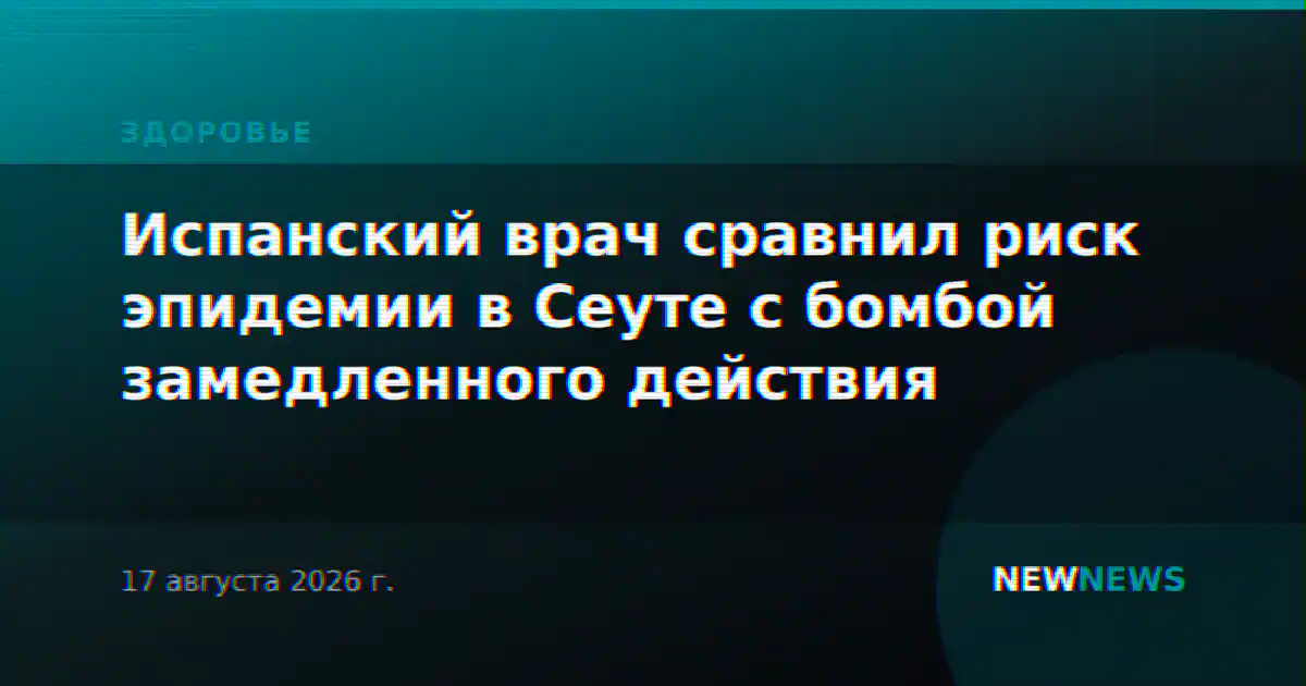 Испанский врач сравнил риск эпидемии в Сеуте с бомбой замедленного действия