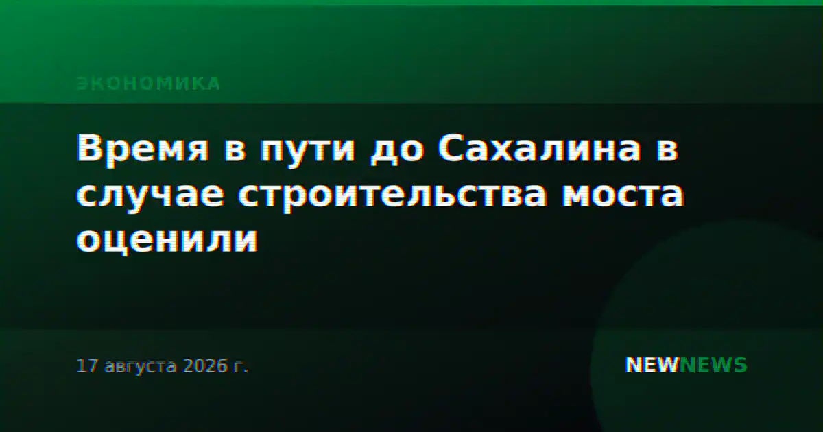 Время в пути до Сахалина в случае строительства моста оценили
