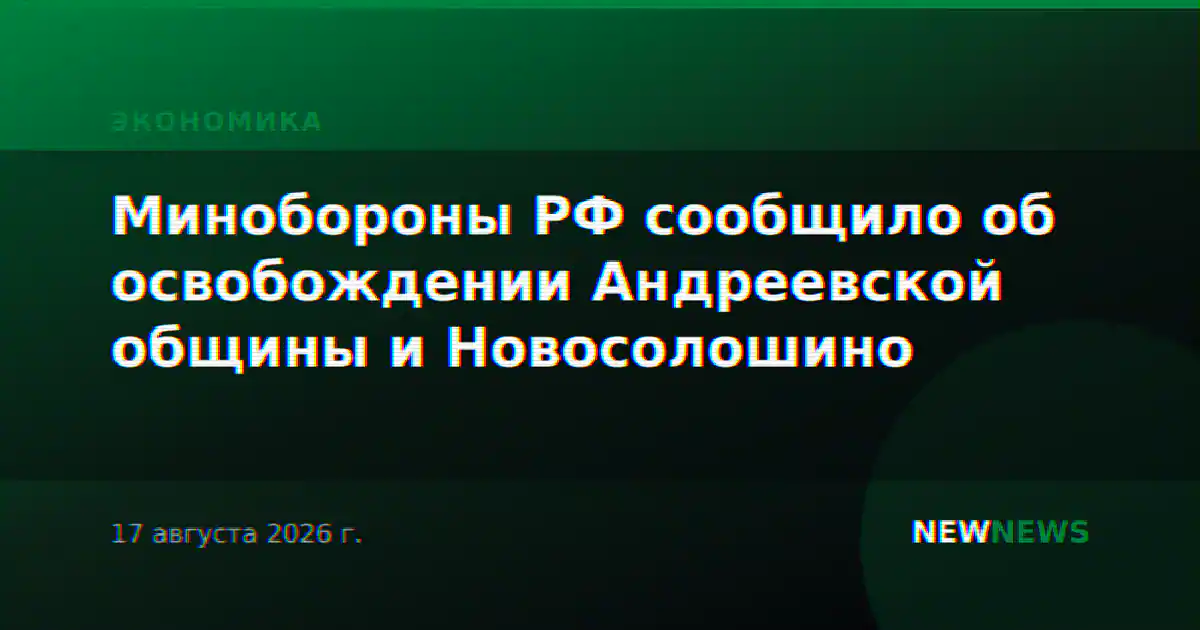 Минобороны РФ сообщило об освобождении Андреевской общины и Новосолошино