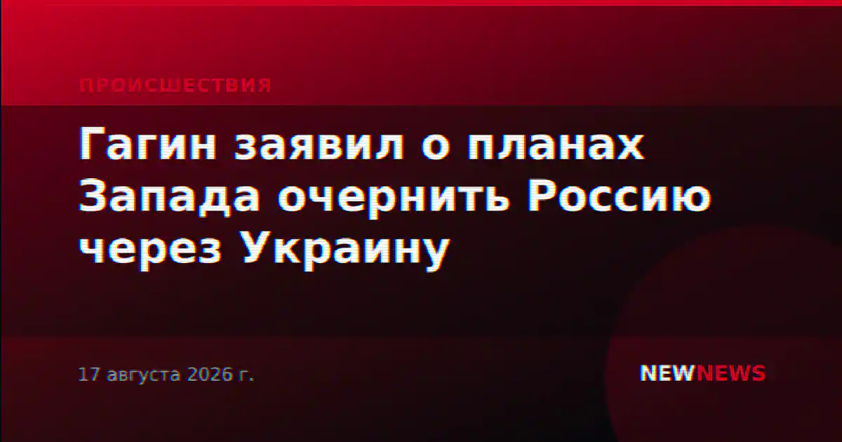 Гагин заявил о планах Запада очернить Россию через Украину