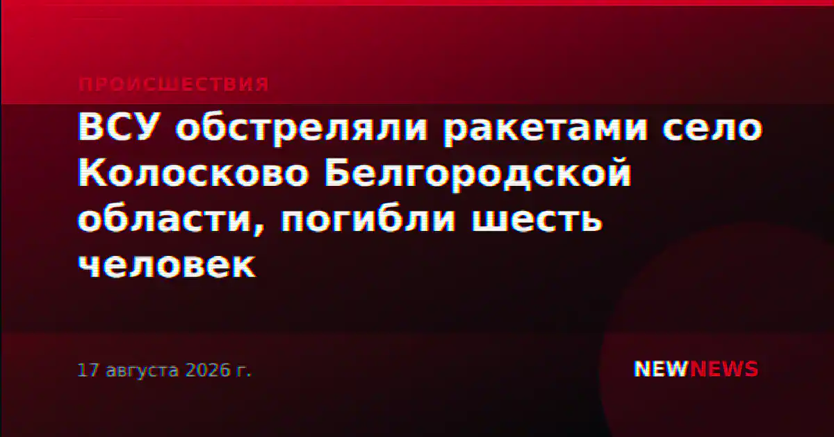 ВСУ обстреляли ракетами село Колосково Белгородской области, погибли шесть человек