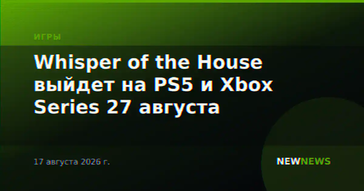 Whisper of the House выйдет на PS5 и Xbox Series 27 августа