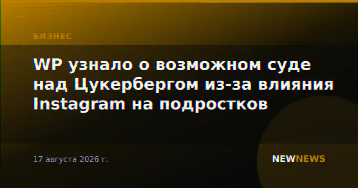 WP узнало о возможном суде над Цукербергом из-за влияния Instagram на подростков