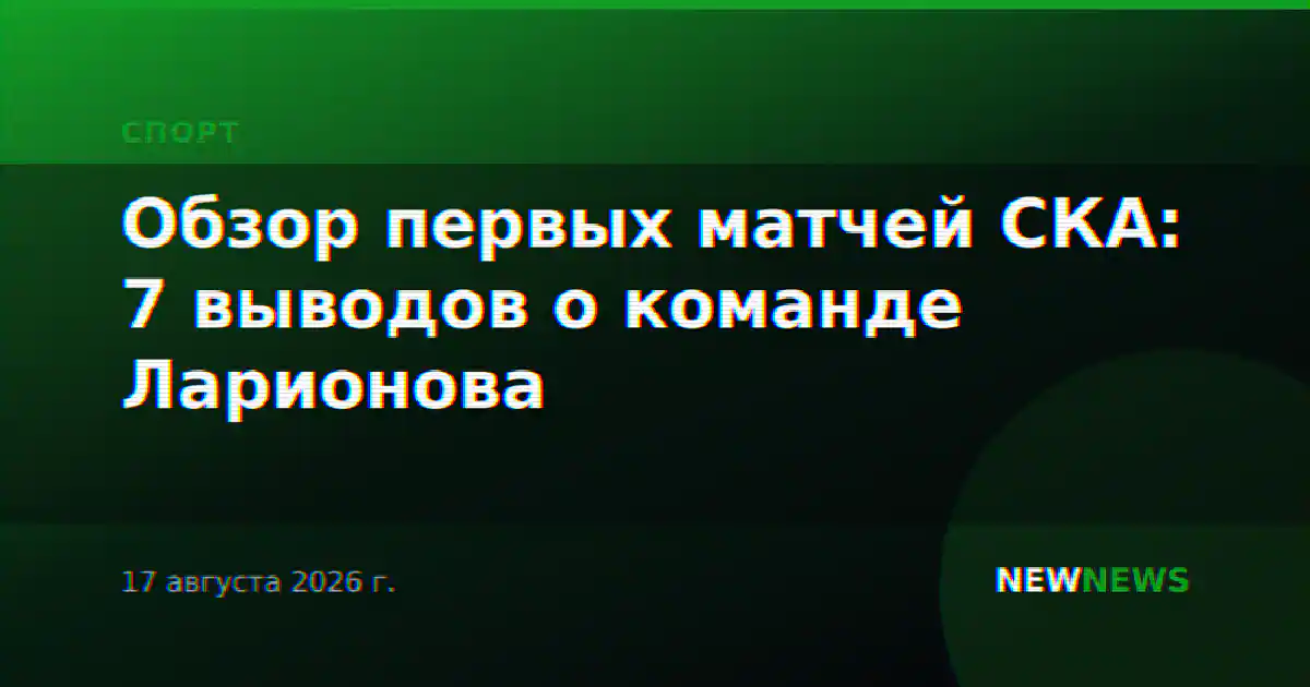 Обзор первых матчей СКА: 7 выводов о команде Ларионова