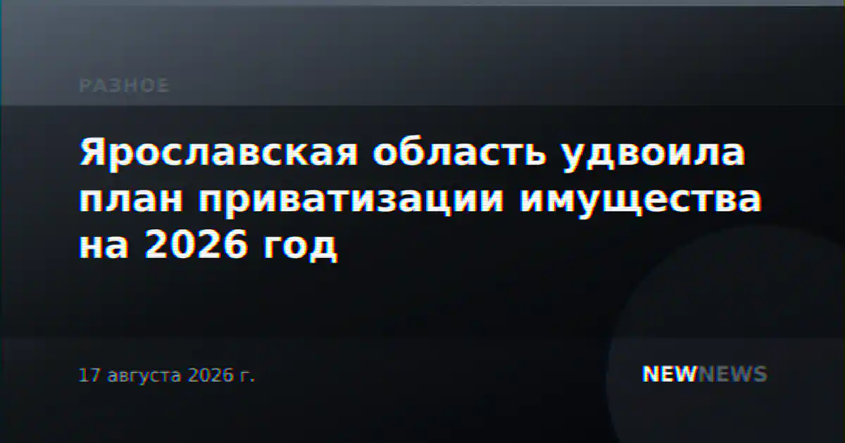 Ярославская область удвоила план приватизации имущества на 2026 год
