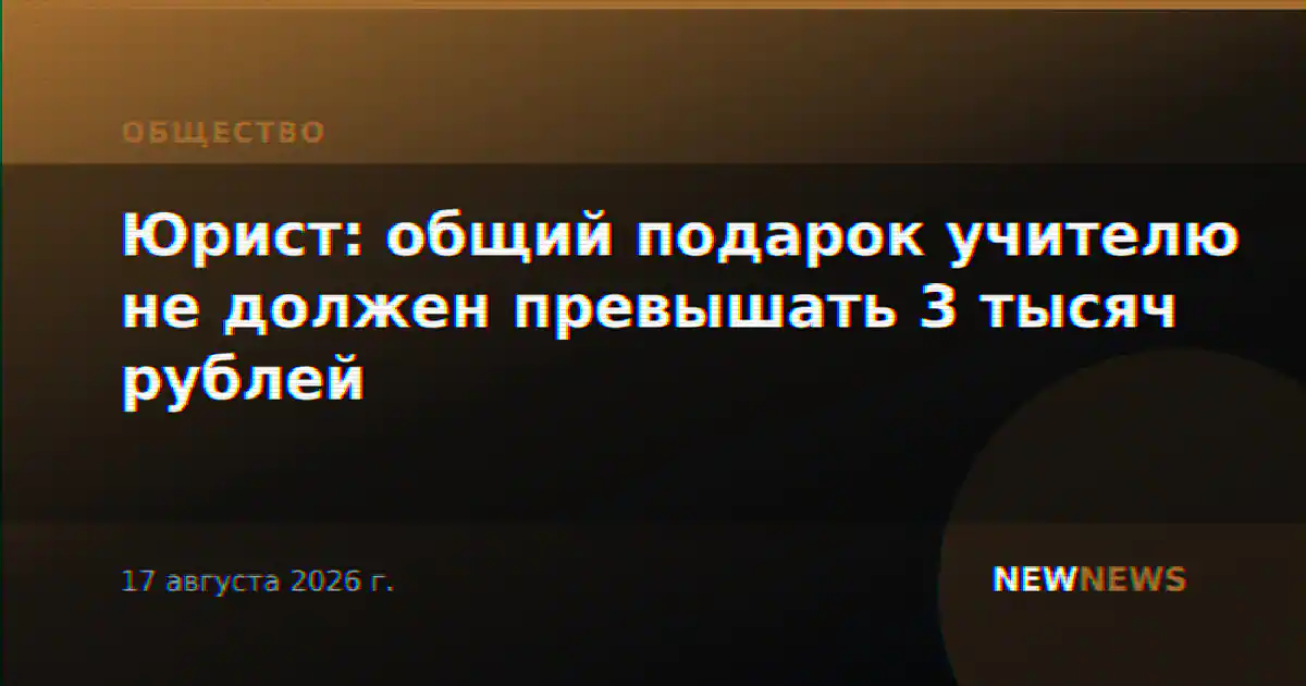Юрист: общий подарок учителю не должен превышать 3 тысяч рублей
