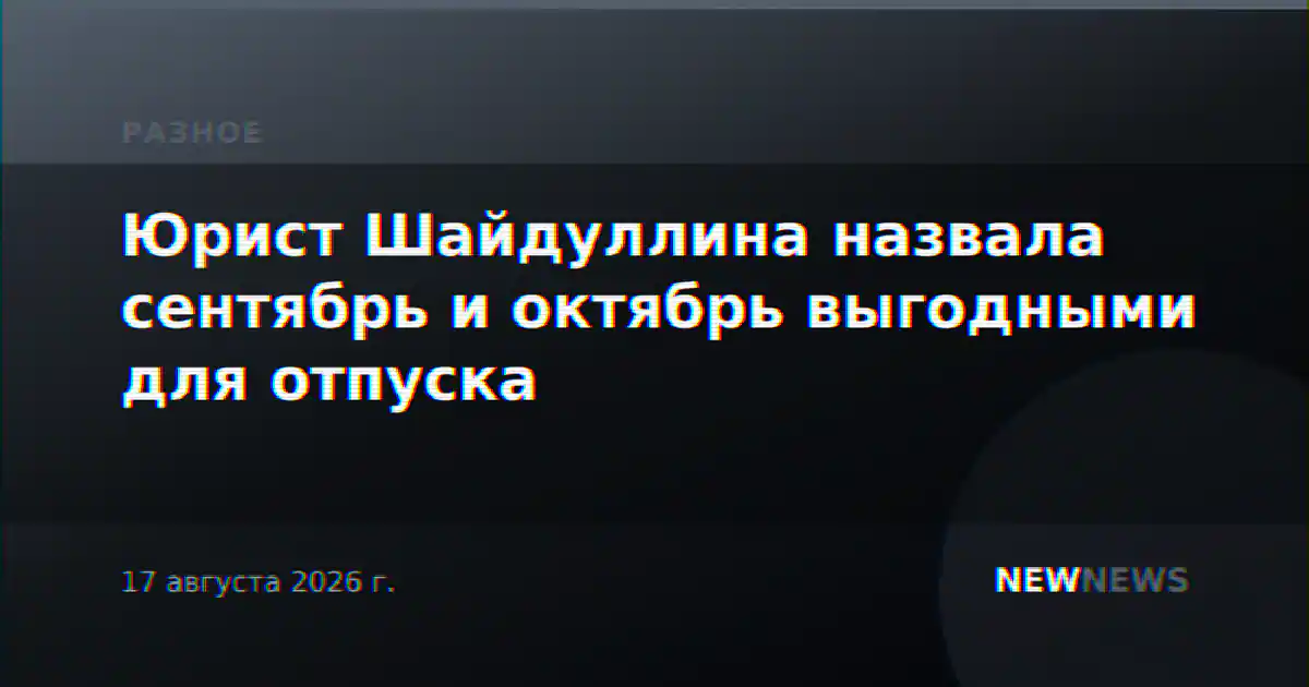 Юрист Шайдуллина назвала сентябрь и октябрь выгодными для отпуска