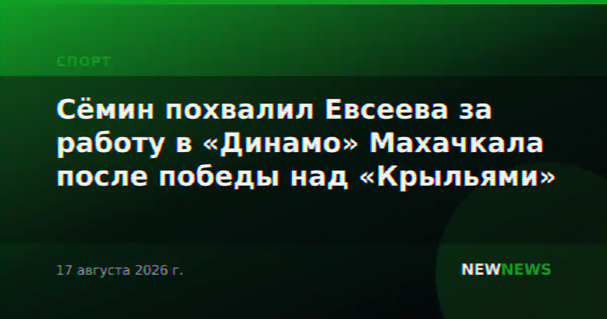 Сёмин похвалил Евсеева за работу в «Динамо» Махачкала после победы над «Крыльями»