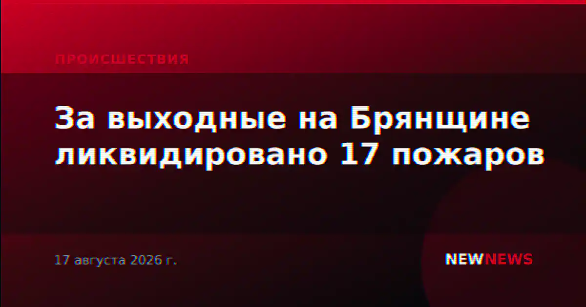 За выходные на Брянщине ликвидировано 17 пожаров