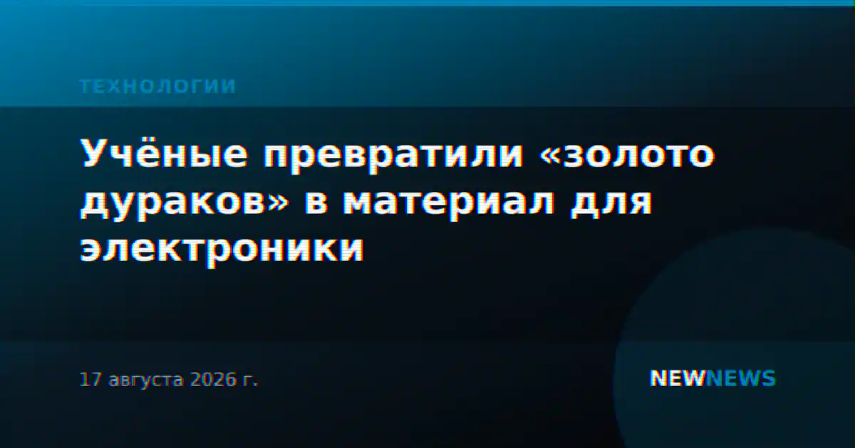 Учёные превратили «золото дураков» в материал для электроники