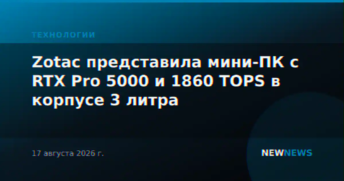 Zotac представила мини-ПК с RTX Pro 5000 и 1860 TOPS в корпусе 3 литра