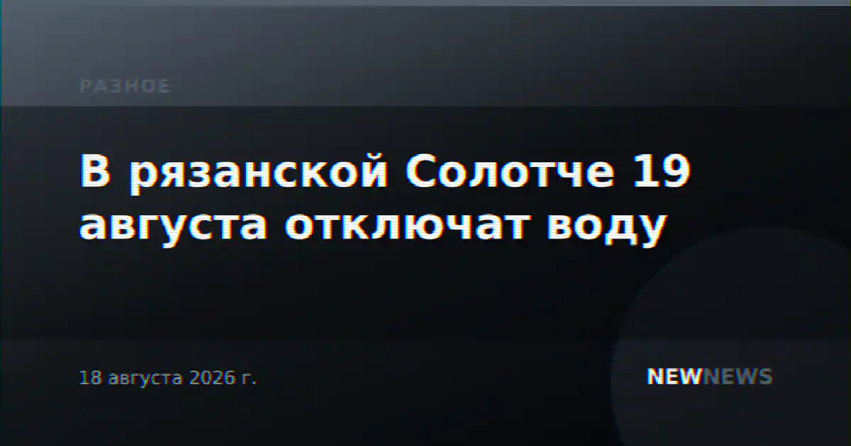 В рязанской Солотче 19 августа отключат воду