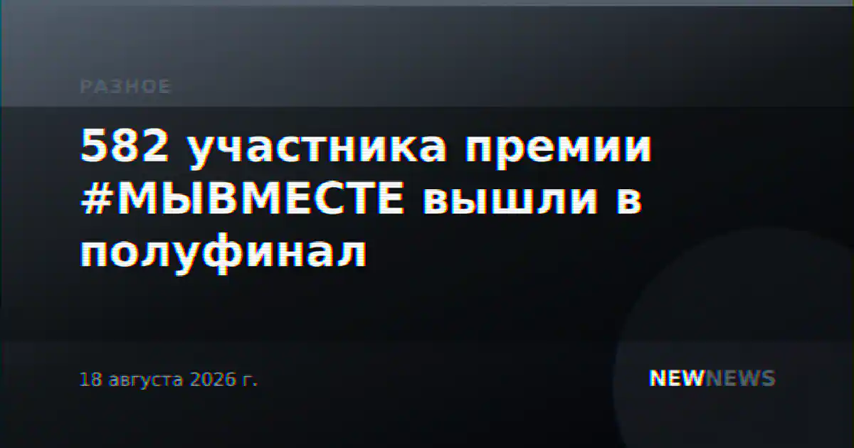 582 участника премии #МЫВМЕСТЕ вышли в полуфинал